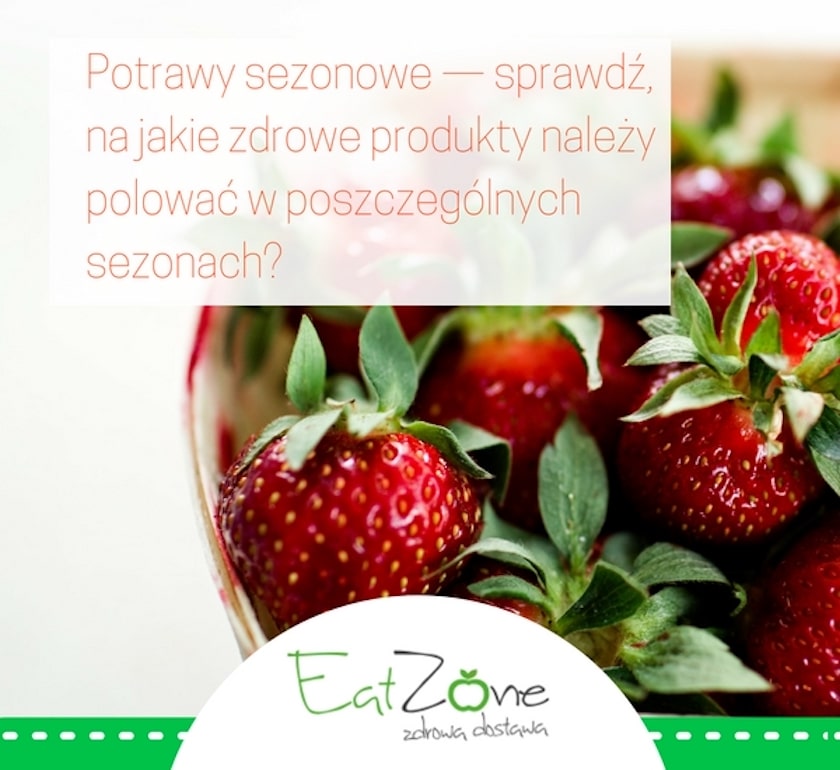 Potrawy sezonowe — sprawdź, na jakie zdrowe produkty należy polować w poszczególnych sezonach?